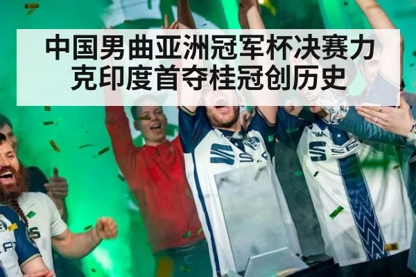 中国男曲亚洲冠军杯决赛力克印度首夺桂冠创历史